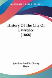 History Of The City Of Lawrence (1868), Hayes Jonathan Franklin Chesley