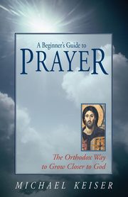A Beginner's Guide to Prayer, Keiser Michael