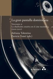 La gran pantalla dominicana. Volumen II. La ebullicin creativa en el cine nacional (2010-2022), Tolentino Adriana