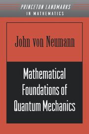 Mathematical Foundations of Quantum Mechanics, von Neumann John