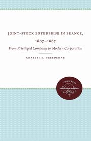 Joint-Stock Enterprise in France, 1807-1867, Freedeman Charles E.