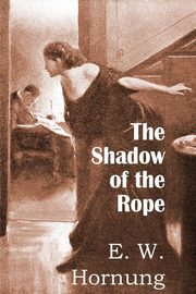 The Shadow of the Rope, Hornung E. W.