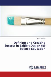 ksiazka tytu: Defining and Creating Success in Exhibit Design for Science Education autor: Fletcher Terra