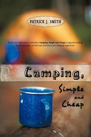 Camping, Simple and Cheap, Patrick J. Smith J. Smith