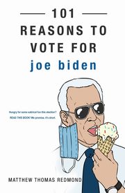 101 REASONS TO VOTE FOR  JOE BIDEN, Redmond Matthew Thomas