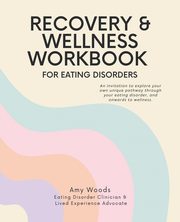 Recovery & Wellness Workbook for Eating Disorders, Woods Amy