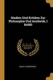 Studien Und Kritiken Zur Philosophie Und Aesthetik, I BAND, Zimmermann Robert