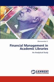 Financial Management in Academic Libraries, S. Dhanavandan