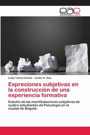 ksiazka tytu: Expresiones subjetivas en la construccin de una experiencia formativa autor: Bustos Leidy Tatiana