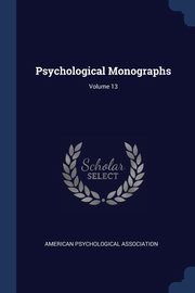 Psychological Monographs; Volume 13, American Psychological Association