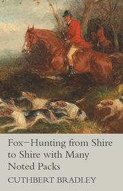 Fox-Hunting from Shire to Shire with Many Noted Packs, Bradley Cuthbert