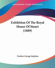 Exhibition Of The Royal House Of Stuart (1889), Stephens Frederic George