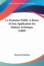 ksiazka tytu: Le Domaine Public A Rome Et Son Application En Matiere Artistique (1889) autor: Saleilles Raymond