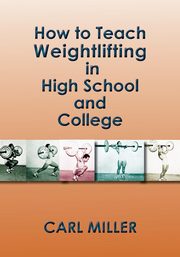 How to Teach Weightlifting in High School and College, Miller Carl