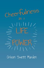 Cheerfulness as a Life Power, Marden Orison Swett