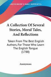 A Collection Of Several Stories, Moral Tales, And Reflections, Anonymous