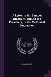 A Letter to Mr. Samuel Bradburn, and All the Preachers, in the Methodist Connection, Vidler William