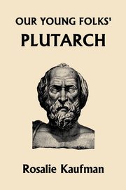 ksiazka tytu: Our Young Folks' Plutarch (Yesterday's Classics) autor: Kaufman Rosalie