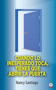 ksiazka tytu: Cuando lo inesperado toca, tienes que abrir la puerta autor: Santiago Nancy