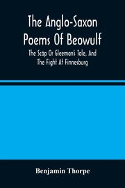 The Anglo-Saxon Poems Of Beowulf, Thorpe Benjamin