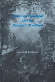 American Philosophy and the Romantic Tradition, Goodman Russell B.