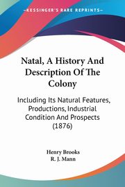 Natal, A History And Description Of The Colony, Brooks Henry