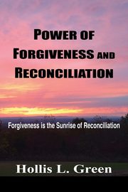 POWER OF FORGIVENESS AND RECONCILIATION, Green Hollis L.