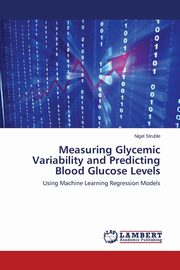 Measuring Glycemic Variability and Predicting Blood Glucose Levels, Struble Nigel