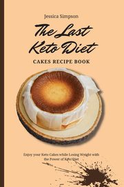 The Last Keto Diet Cakes Recipe Book, Simpson Jessica