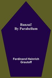 Banzai! By Parabellum, Heinrich Grautoff Ferdinand