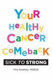 ksiazka tytu: Your Healthy Cancer Comeback autor: Koehler Fitz