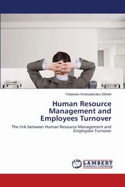 Human Resource Management and Employees Turnover, Elifneh Yohannes Workeaferahu