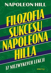 ksiazka tytu: Filozofia sukcesu Napoleona Hilla 17 niezwykych lekcji autor: Hill Napoleon