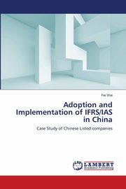 Adoption and Implementation of IFRS/IAS in China, Wei Fei