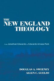 The New England Theology, Sweeney Douglas A.