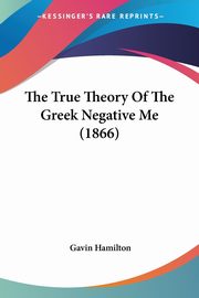 The True Theory Of The Greek Negative Me (1866), Hamilton Gavin