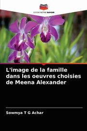 L'image de la famille dans les oeuvres choisies de Meena Alexander, Achar Sowmya T G