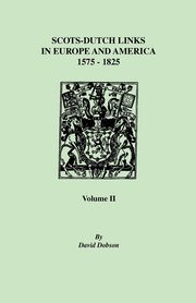 Scots-Dutch Links, 1575-1825. Volume II, Dobson David