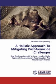 A Holistic Approach To Mitigating Post-Genocide Challenges, Bibiana Mbei Dighambong MIH