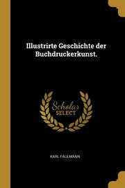 ksiazka tytu: Illustrirte Geschichte der Buchdruckerkunst. autor: Faulmann Karl