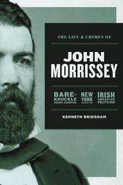 The Life and Crimes of John Morrissey, Bridgham Kenneth