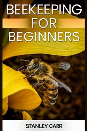 BEEKEEPING FOR BEGINNERS, CARR STANLEY