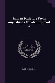 Roman Sculpture From Augustus to Constantine, Part 1, Strong Eugnie