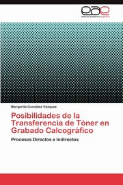 ksiazka tytu: Posibilidades de la Transferencia de Tner en Grabado Calcogrfico autor: Gonzlez Vzquez Margarita