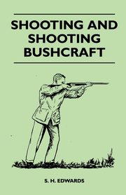 Shooting And Shooting Bushcraft, Edwards S. H.