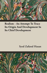 ksiazka tytu: Realism - An Attempt To Trace Its Origin And Development In Its Chief Development autor: Hasan Syed Zafarul