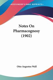 Notes On Pharmacognosy (1902), Wall Otto Augustus