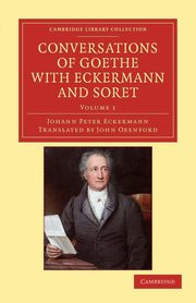 Conversations of Goethe with Eckermann and Soret - Volume 1, Eckermann Johann Peter