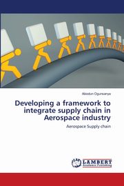 Developing a framework to integrate supply chain in Aerospace industry, Ogunsanya Abiodun