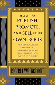 How to Publish, Promote, and Sell Your Own Book, Holt Robert